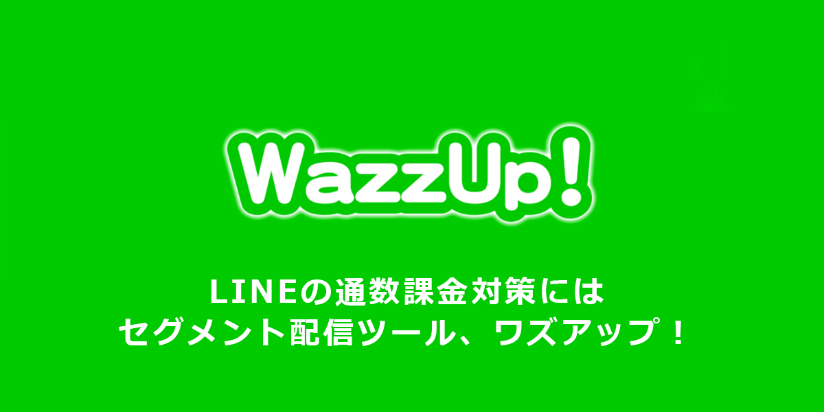 WazzUp！( ワズアップ )｜LINEのセグメント配信ツール｜再入荷お知らせ 